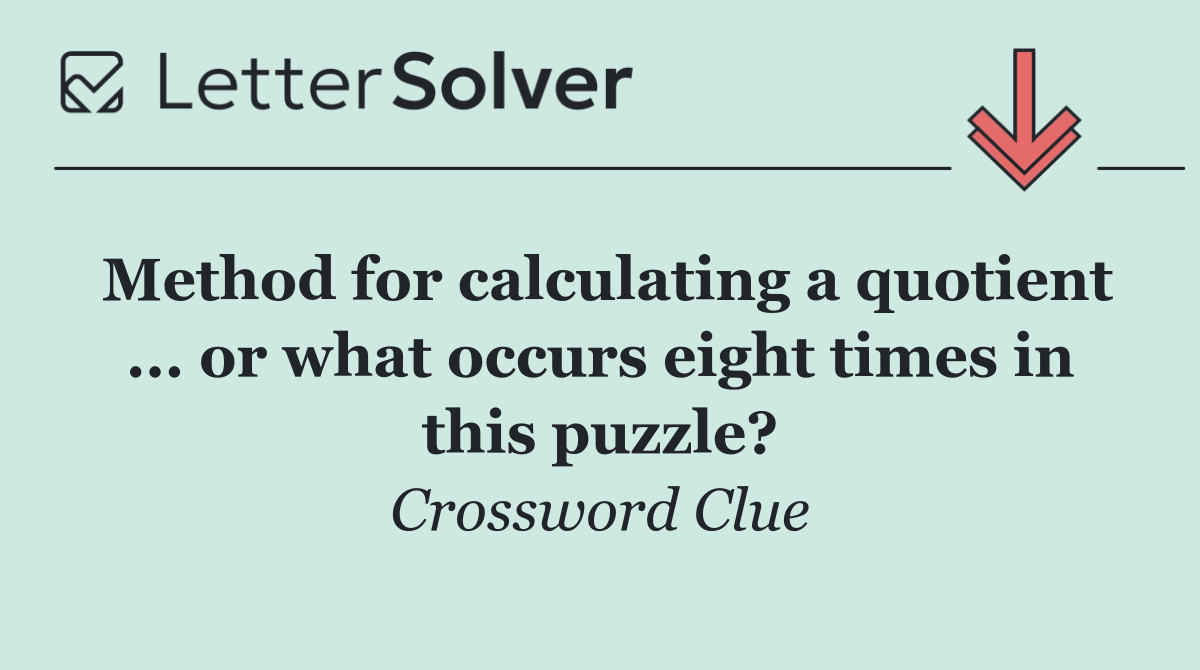 Method for calculating a quotient ... or what occurs eight times in this puzzle?
