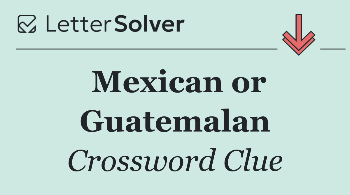 Mexican or Guatemalan