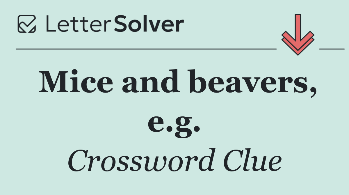 Mice and beavers, e.g.