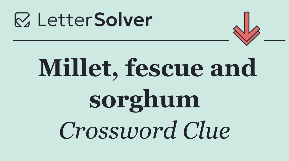 Millet, fescue and sorghum