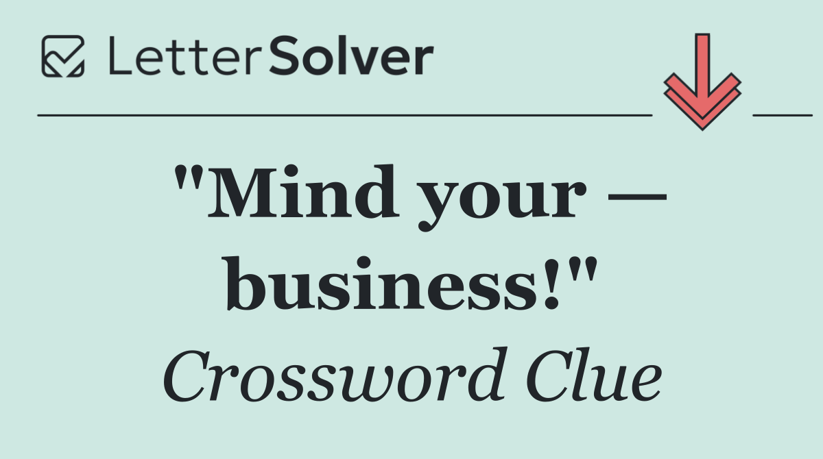 "Mind your — business!"