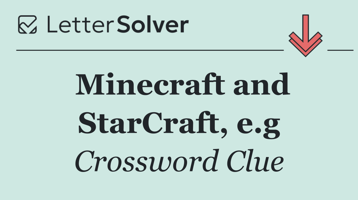 Minecraft and StarCraft, e.g