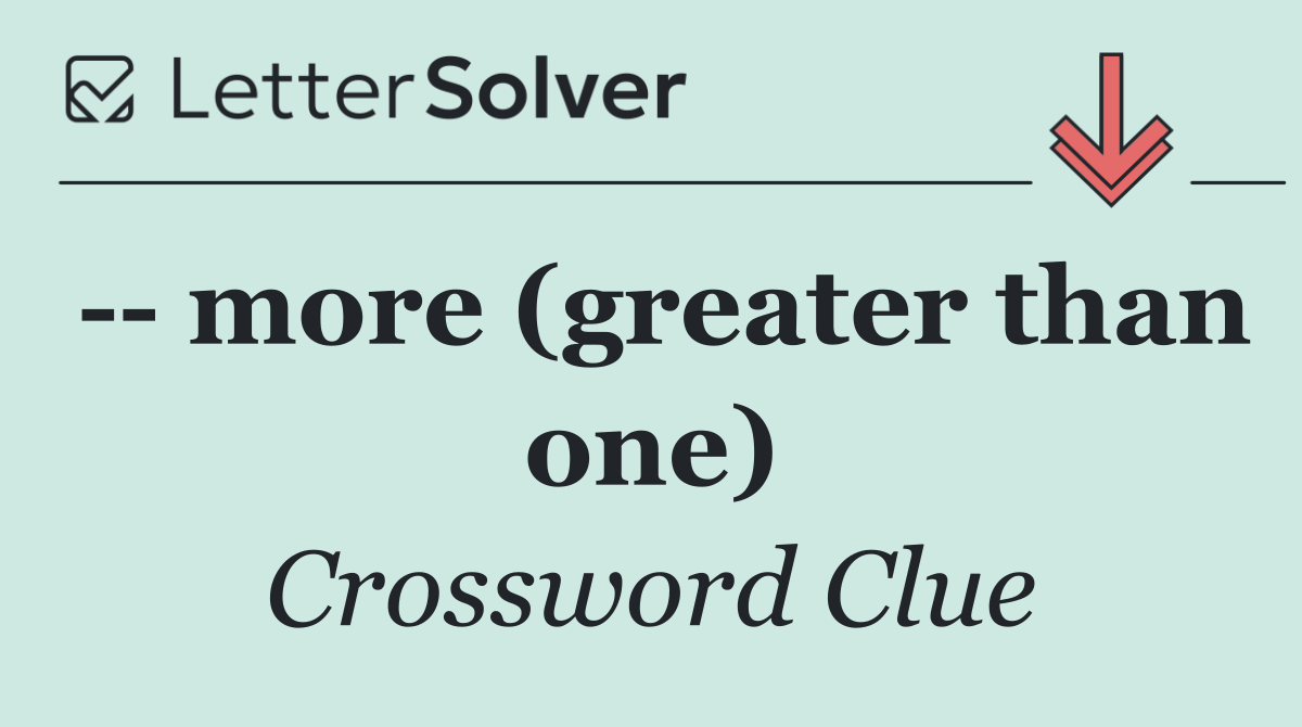    more (greater than one)