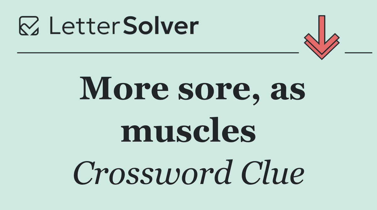 More sore, as muscles