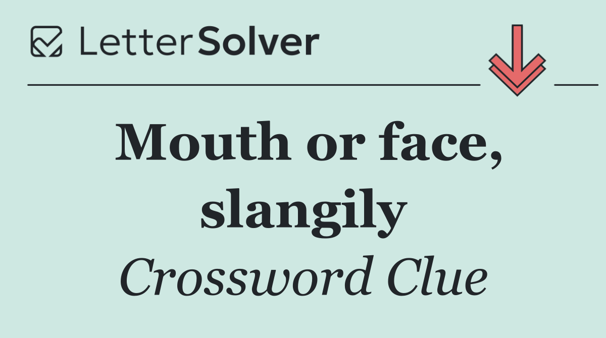 Mouth or face, slangily