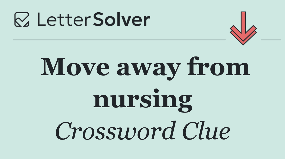 Move away from nursing