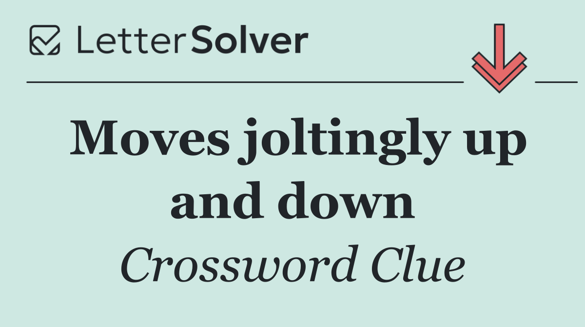 Moves joltingly up and down