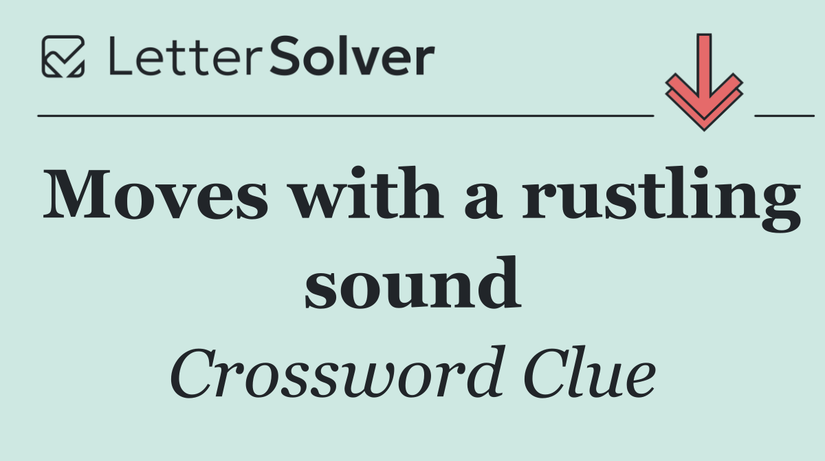 Moves with a rustling sound