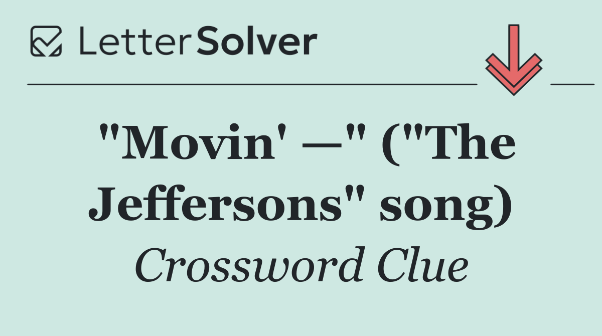 "Movin' —" ("The Jeffersons" song)