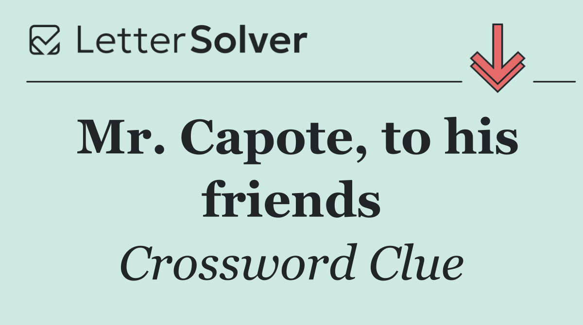 Mr. Capote, to his friends