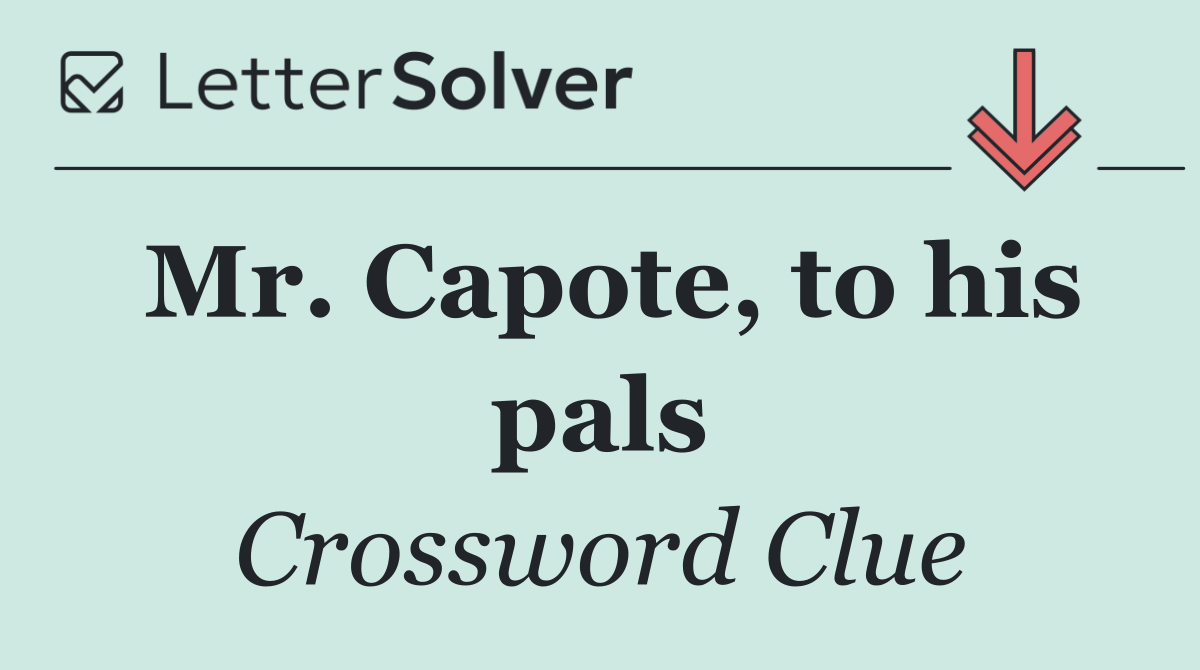 Mr. Capote, to his pals