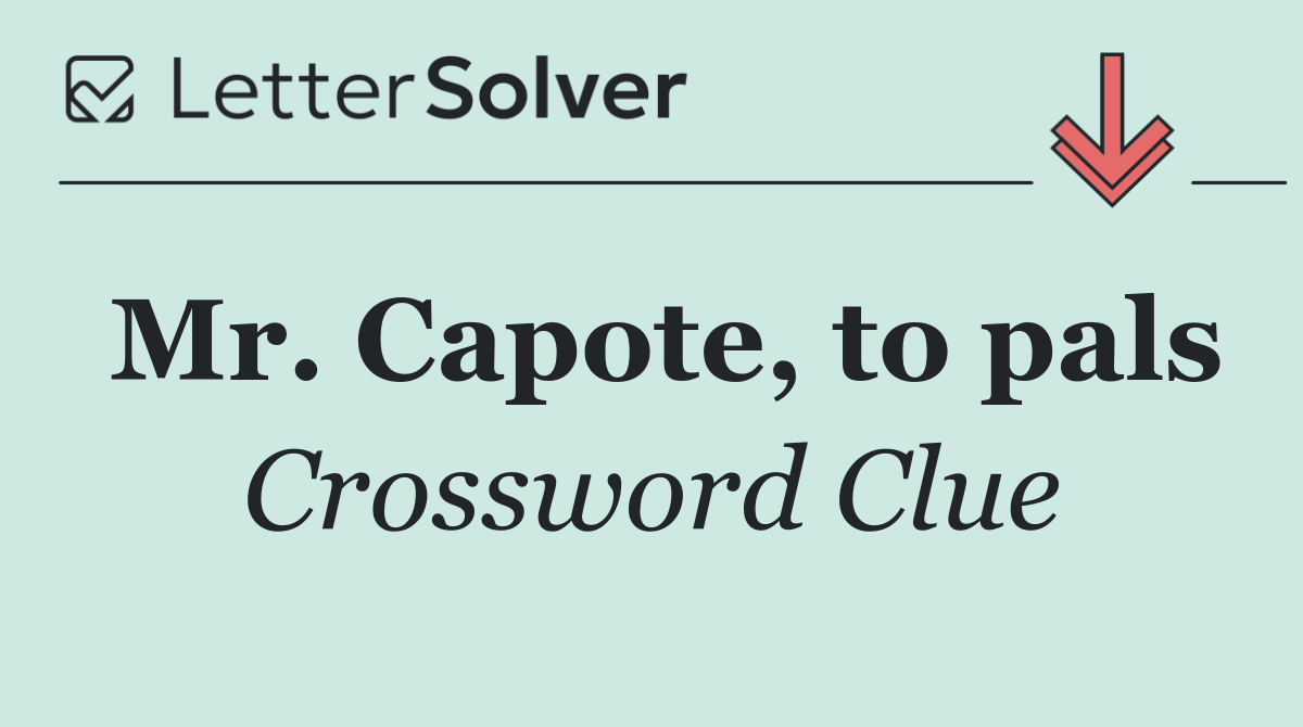 Mr. Capote, to pals