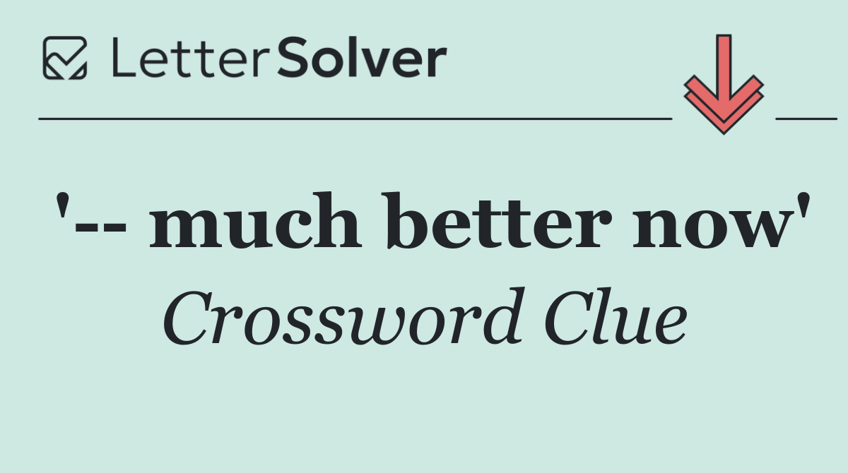 '   much better now'