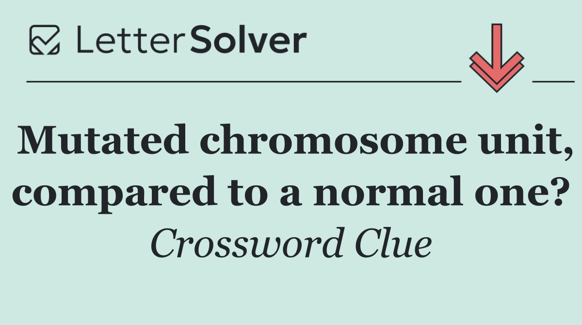 Mutated chromosome unit, compared to a normal one?