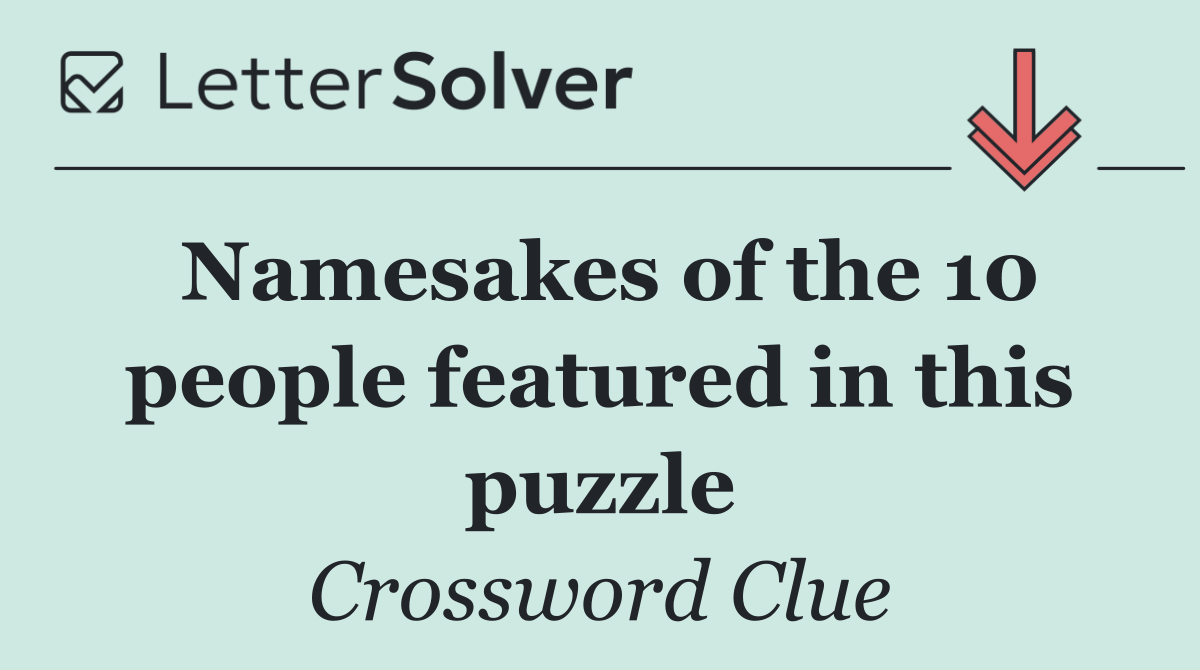 Namesakes of the 10 people featured in this puzzle
