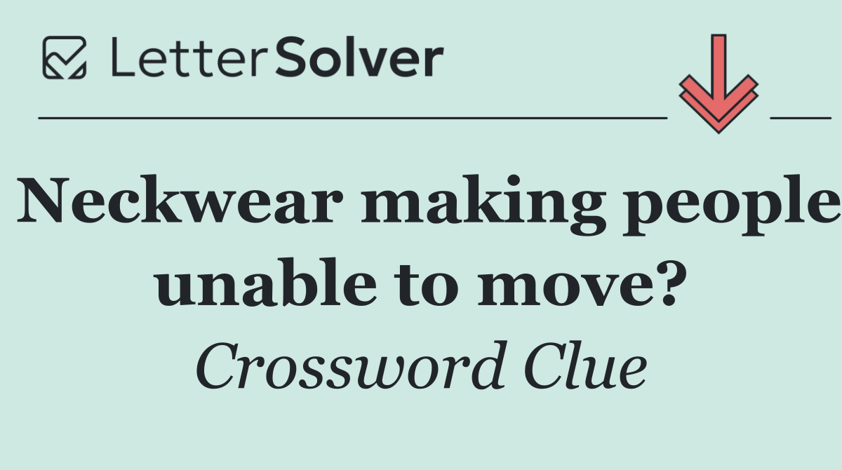 Neckwear making people unable to move?