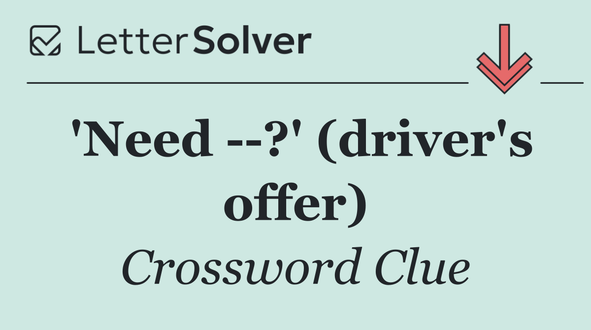 'Need   ?' (driver's offer)