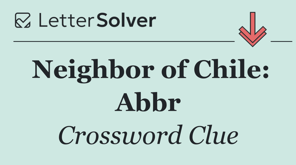Neighbor of Chile: Abbr