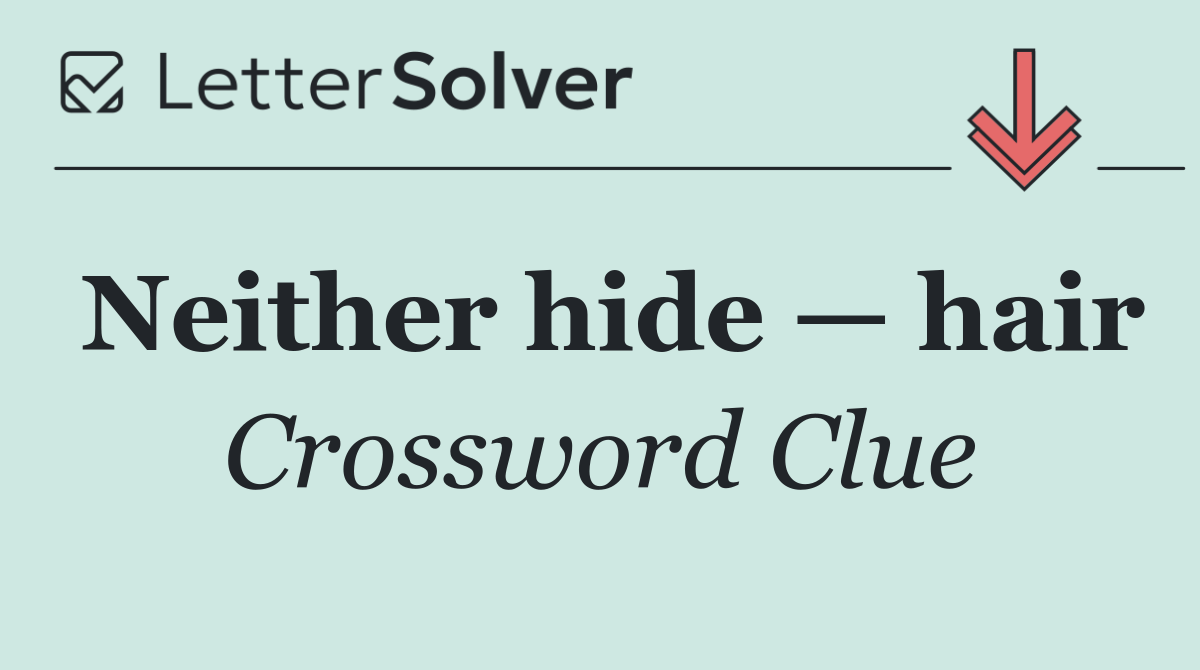 Neither hide — hair