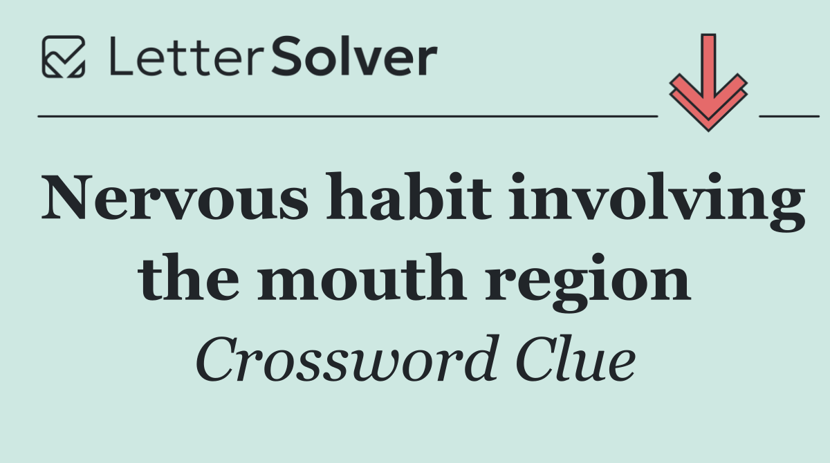 Nervous habit involving the mouth region