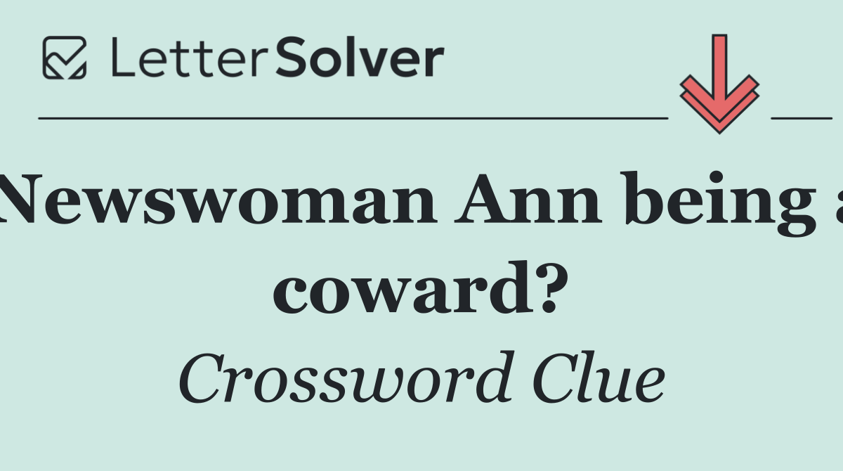 Newswoman Ann being a coward?