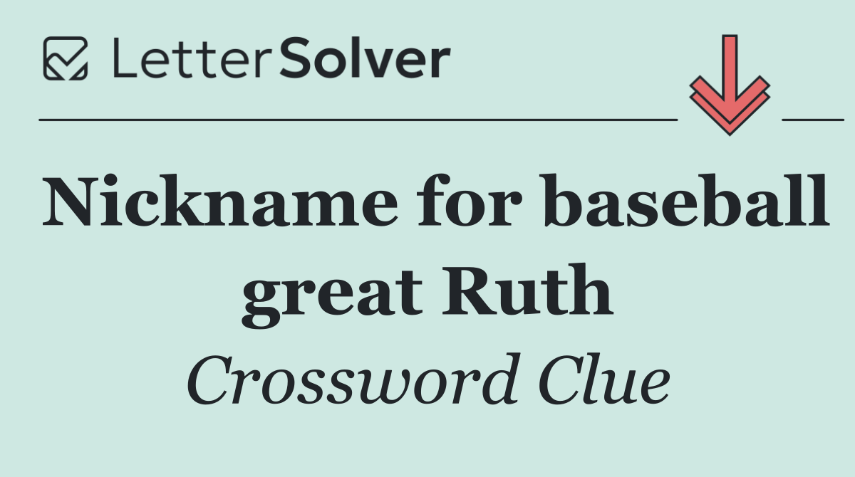 Nickname for baseball great Ruth