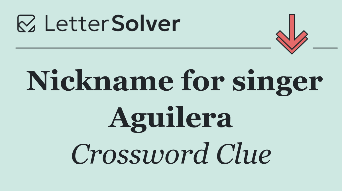 Nickname for singer Aguilera