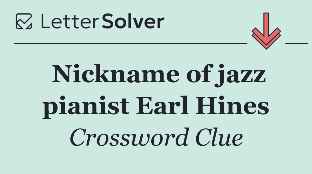 Nickname of jazz pianist Earl Hines