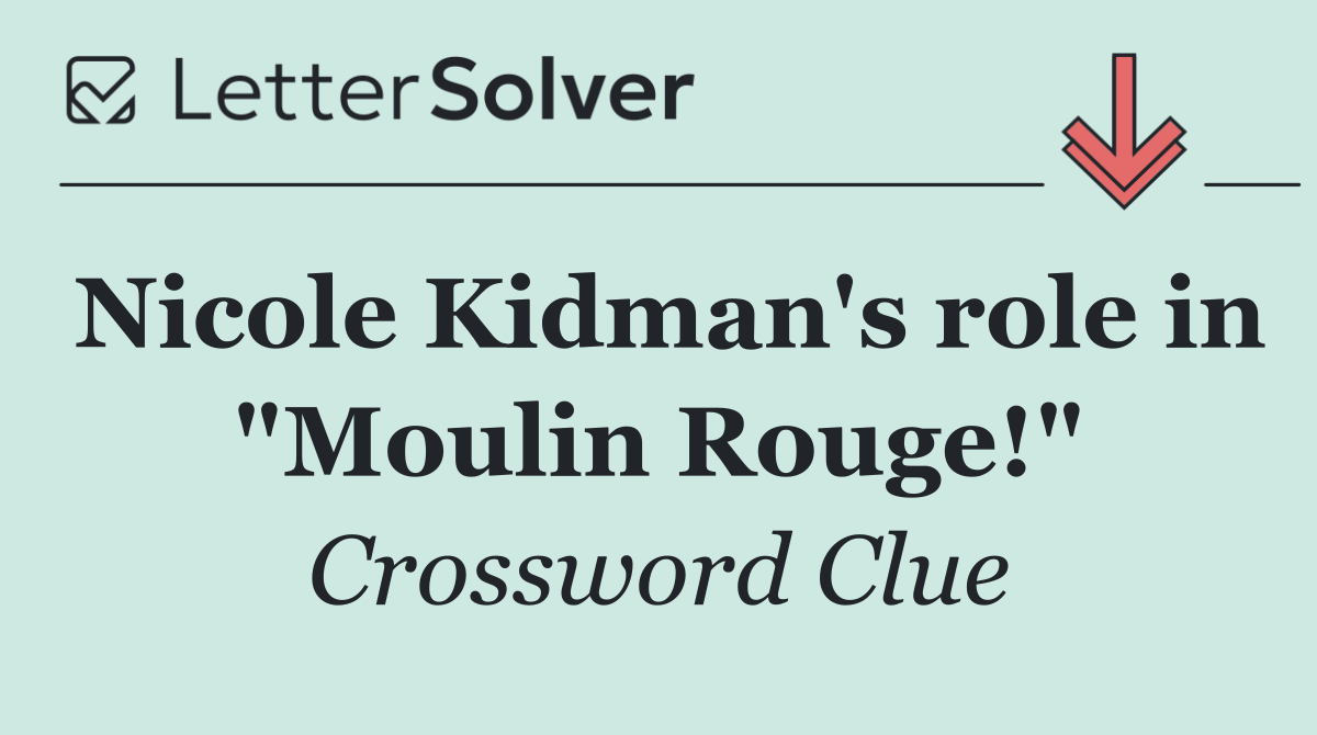 Nicole Kidman's role in "Moulin Rouge!"