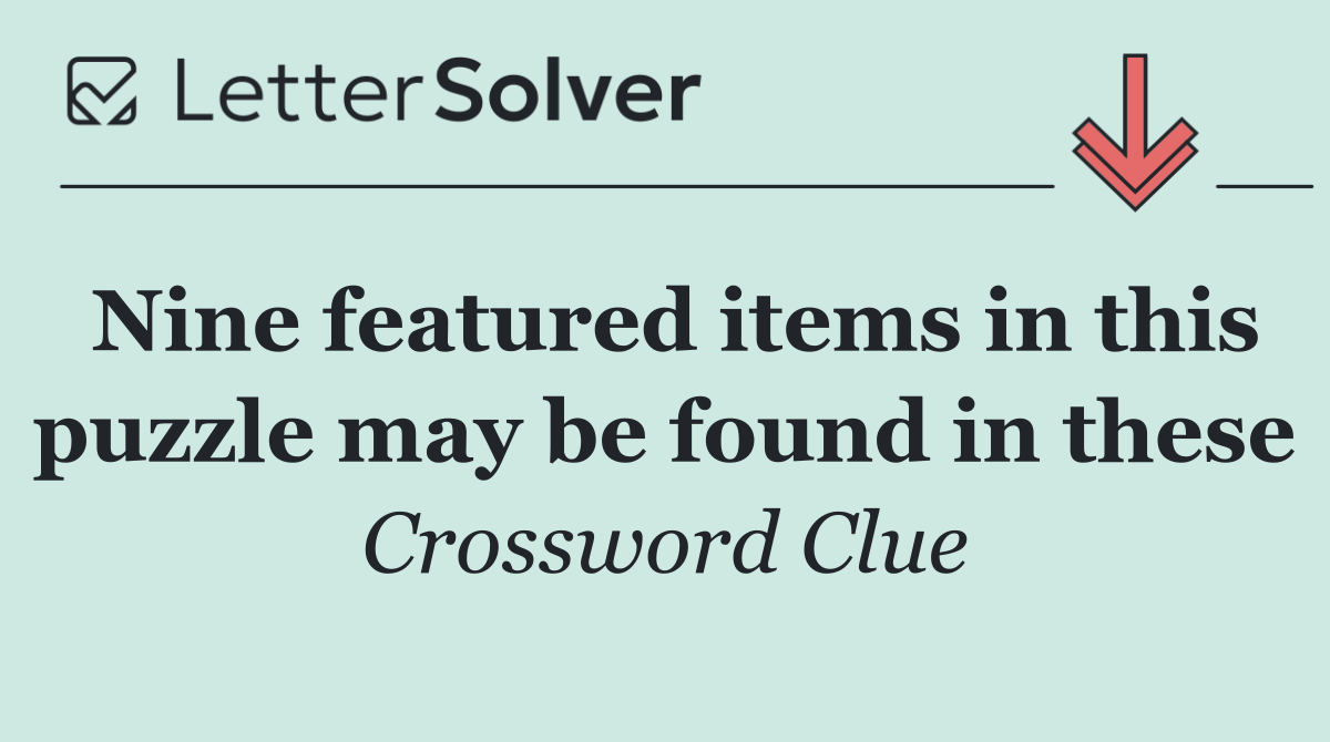 Nine featured items in this puzzle may be found in these