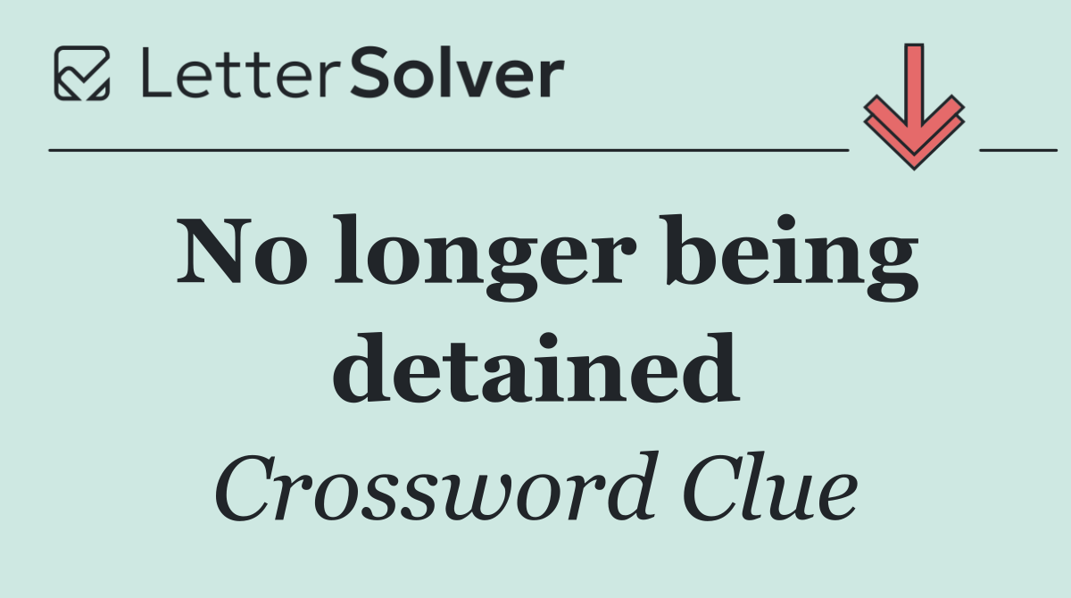 No longer being detained