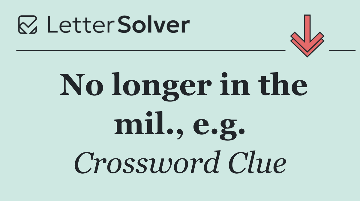 No longer in the mil., e.g.