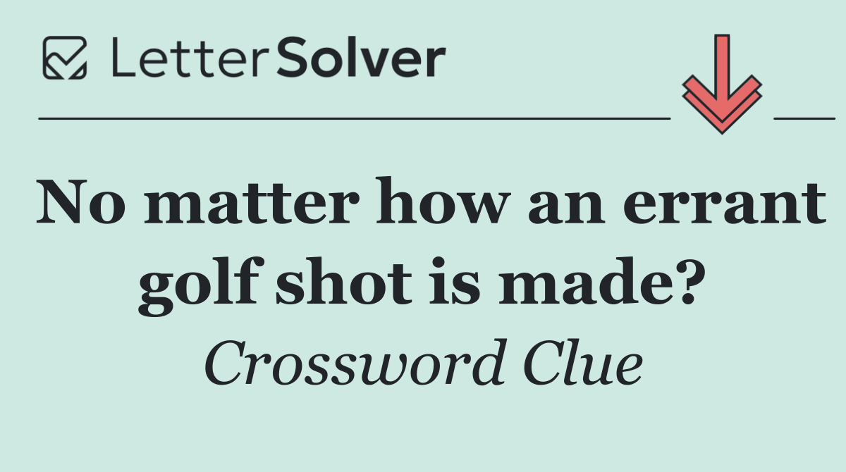 No matter how an errant golf shot is made?