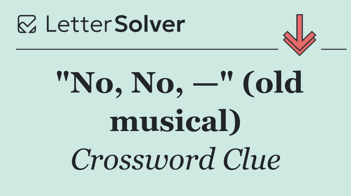 "No, No, —" (old musical)