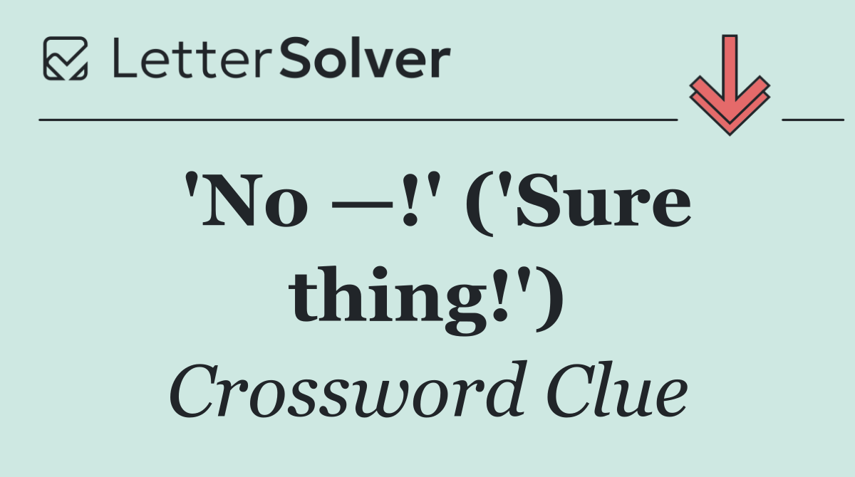 'No —!' ('Sure thing!')
