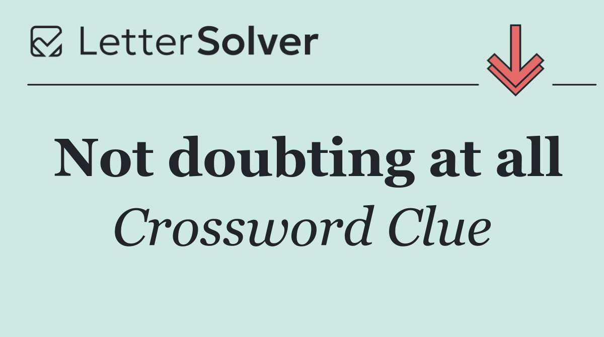 Not doubting at all