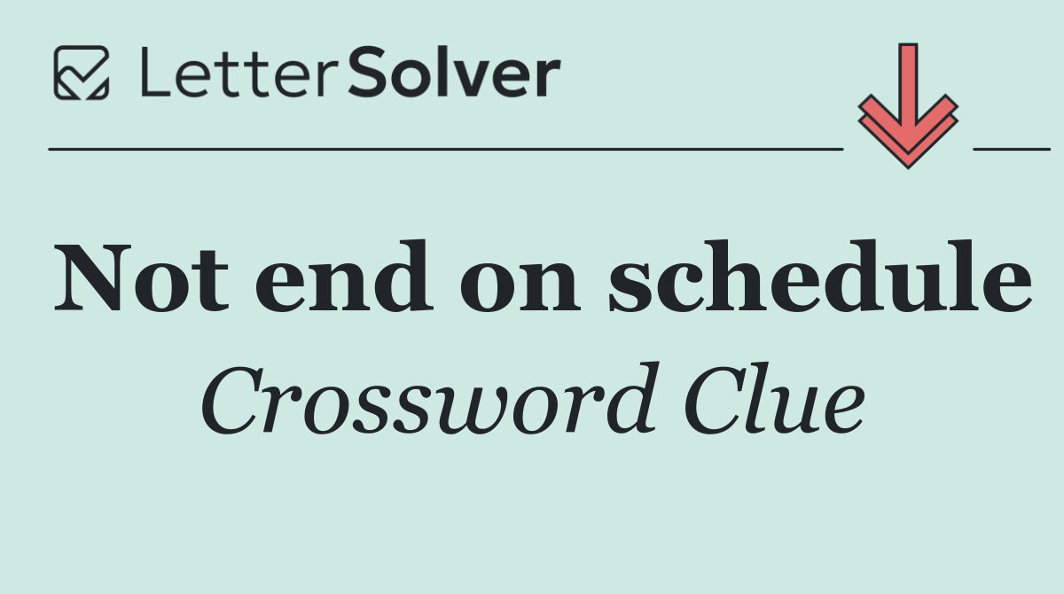 Not end on schedule