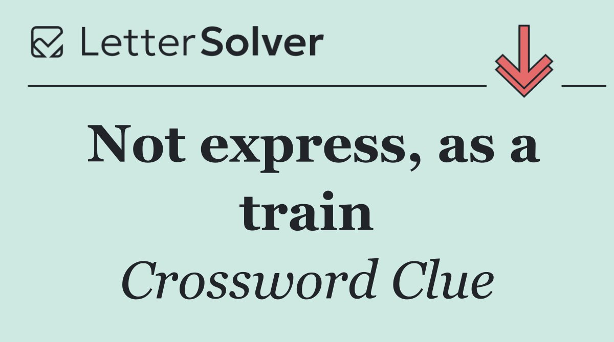 Not express, as a train