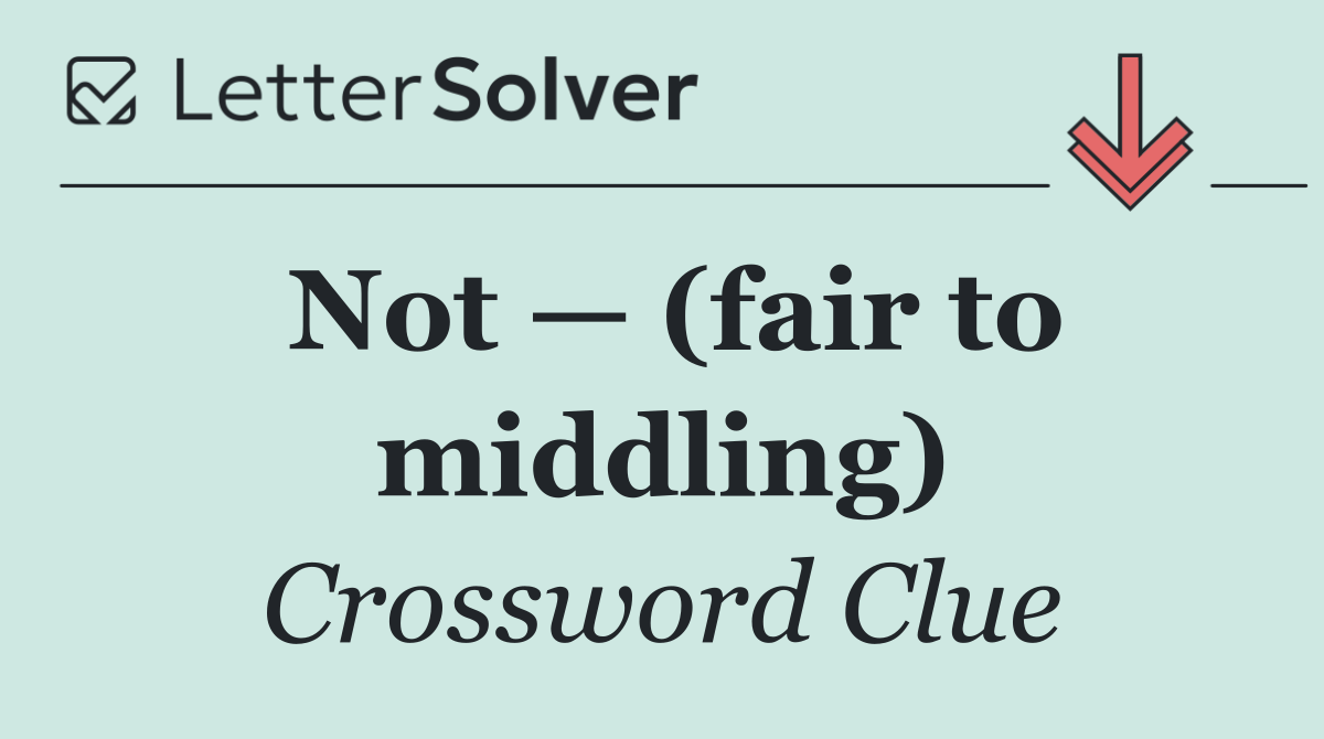 Not — (fair to middling)