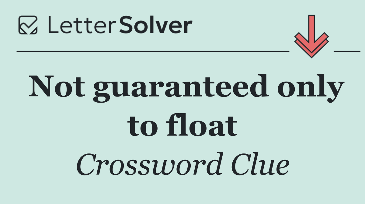 Not guaranteed only to float