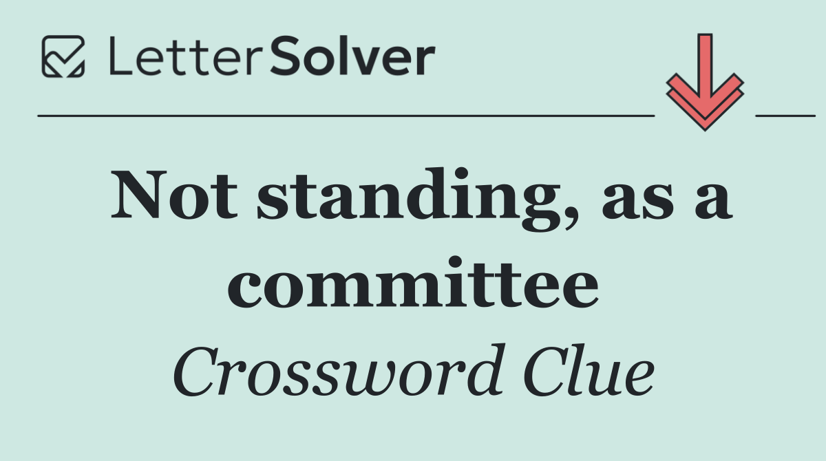 Not standing, as a committee