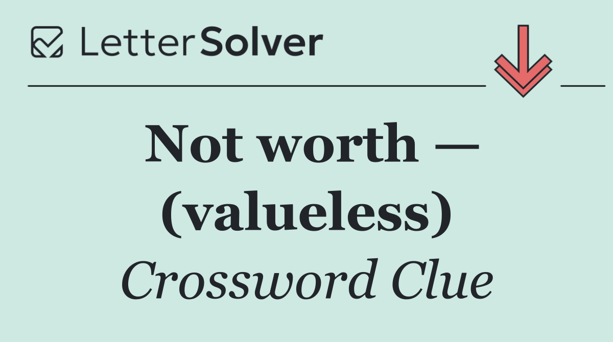 Not worth — (valueless)