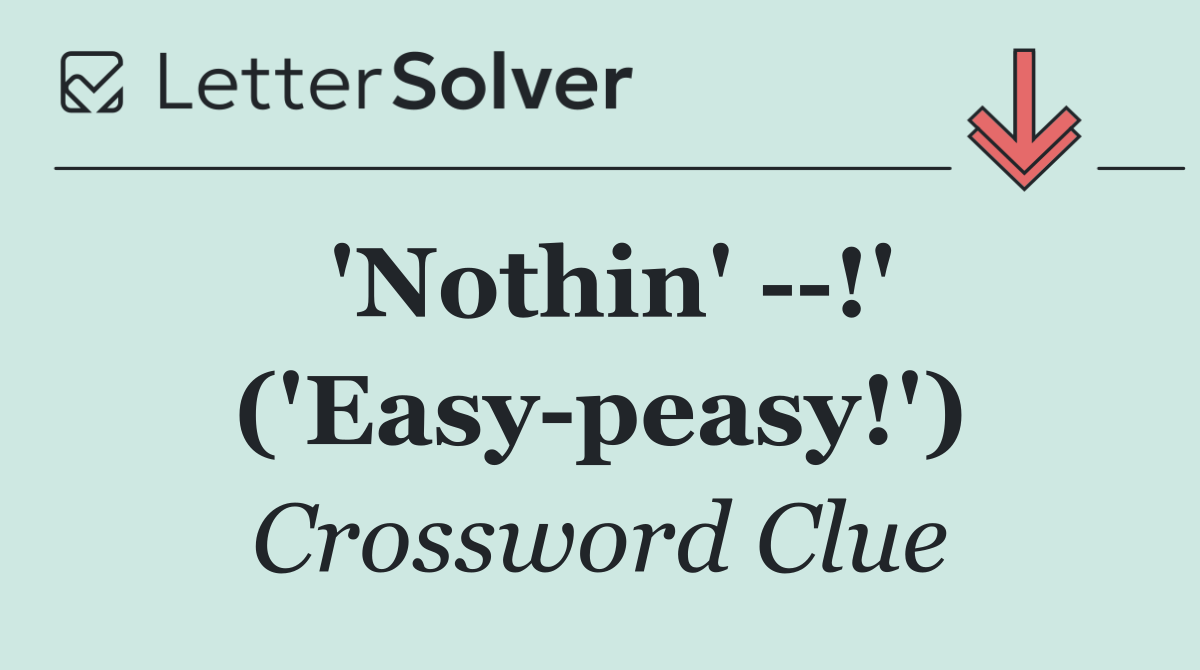 'Nothin'   !' ('Easy peasy!')