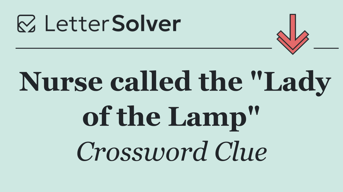 Nurse called the "Lady of the Lamp"