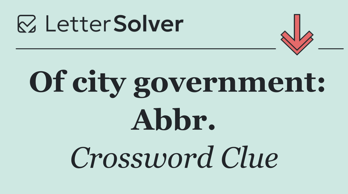 Of city government: Abbr.