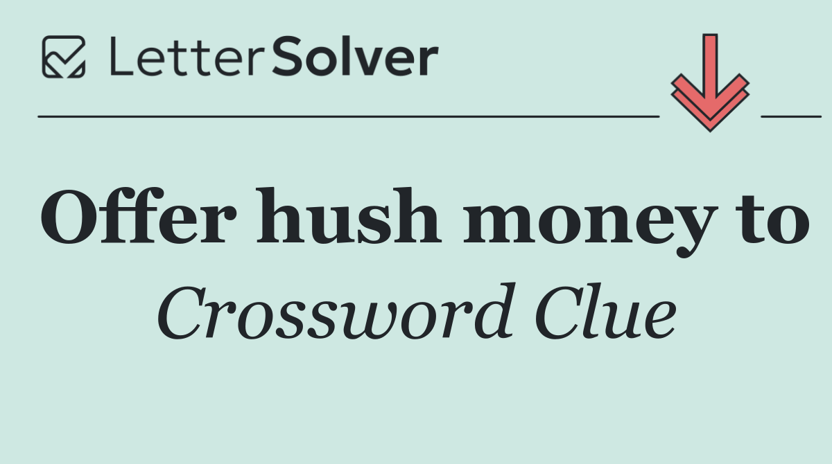 Offer hush money to
