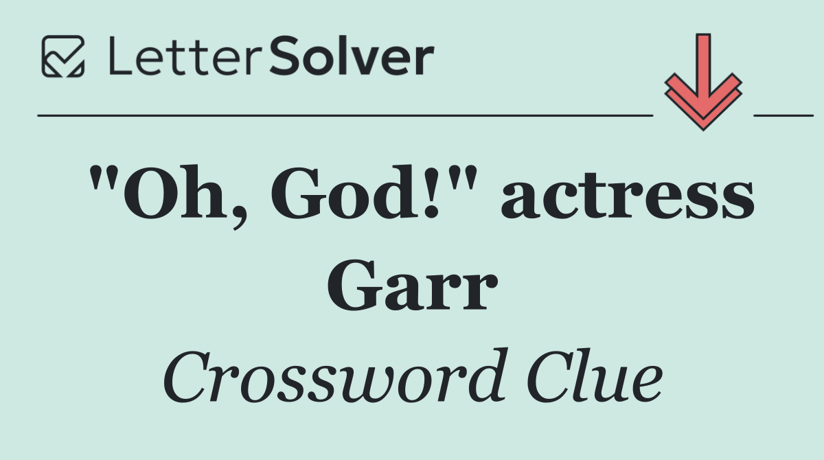 "Oh, God!" actress Garr