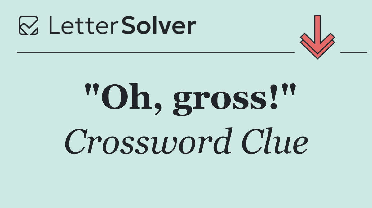 "Oh, gross!"