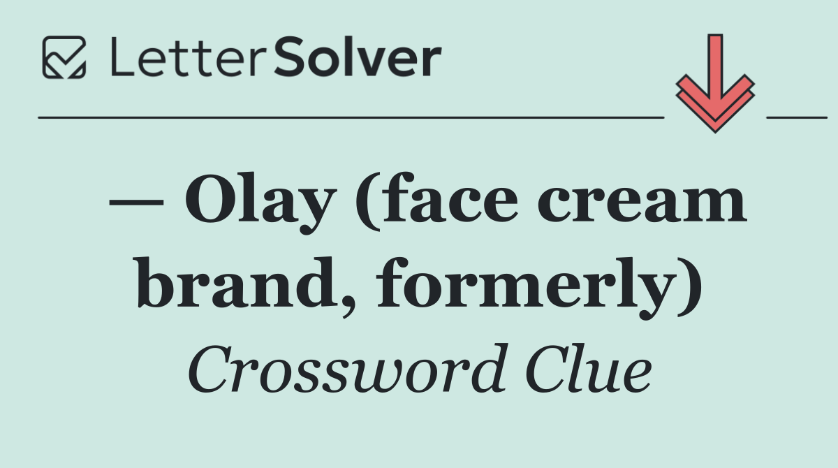 — Olay (face cream brand, formerly)