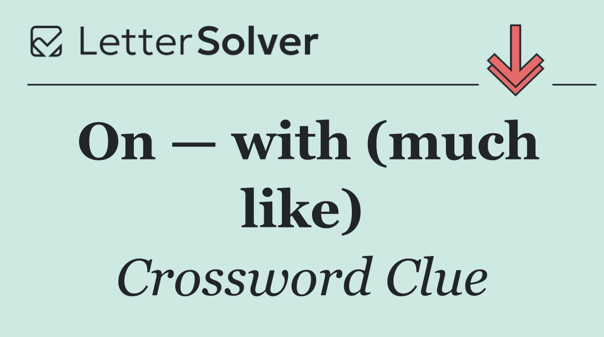 On — with (much like)